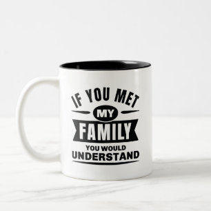 If You Met My Family You Would Understand Two-Tone Coffee Mug