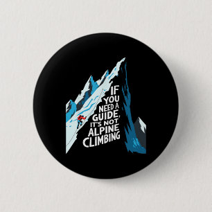 If You Need A Guide It's Not Alpine Climbing 2 Inch Round Button