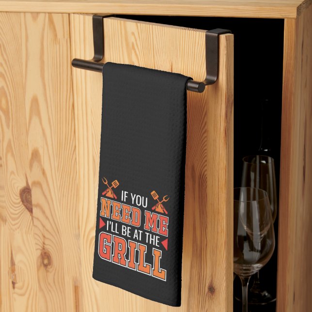 If You Need Me I'll Be At The Grill Kitchen Towel (Thirds Fold)