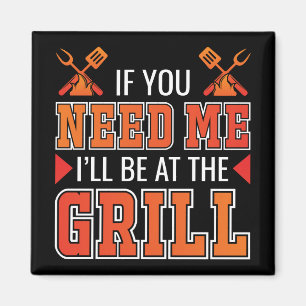 If You Need Me I'll Be At The Grill Magnet