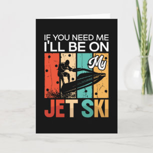 If You Need Me I'll Be On My Jet Ski Jet Skiing Card