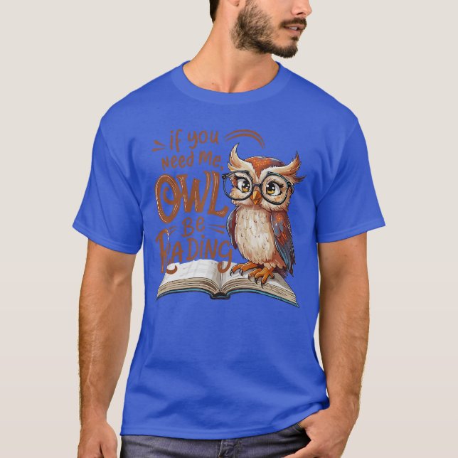 If You Need Me Owl Be Reading Funny Book Lover Stu T-Shirt (Front)