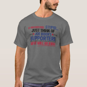 If You Never Feel Stupid Just Think Of Joe Bidens T-Shirt