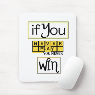If You Never Play, You Never Win Motivation Mouse Pad