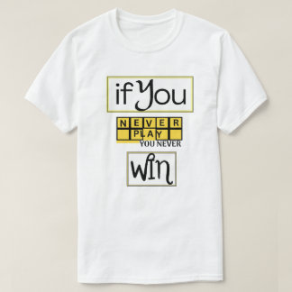 If You Never Play, You Never Win Motivation T-Shirt