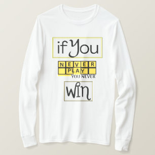 If You Never Play, You Never Win Motivation T-Shirt