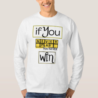 If You Never Play, You Never Win Motivation T-Shirt