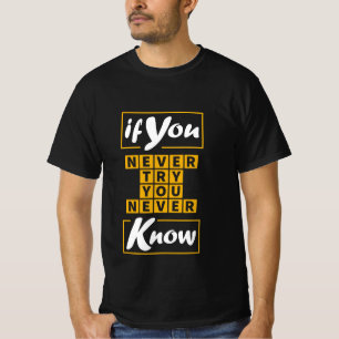 If You Never Try You Never Know T-Shirt