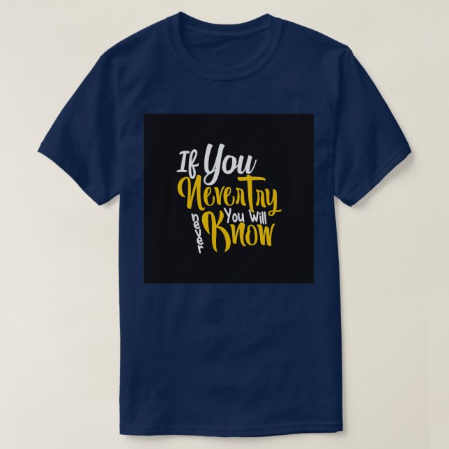 If you never try you will know This is amazing art T-Shirt (Design Front)