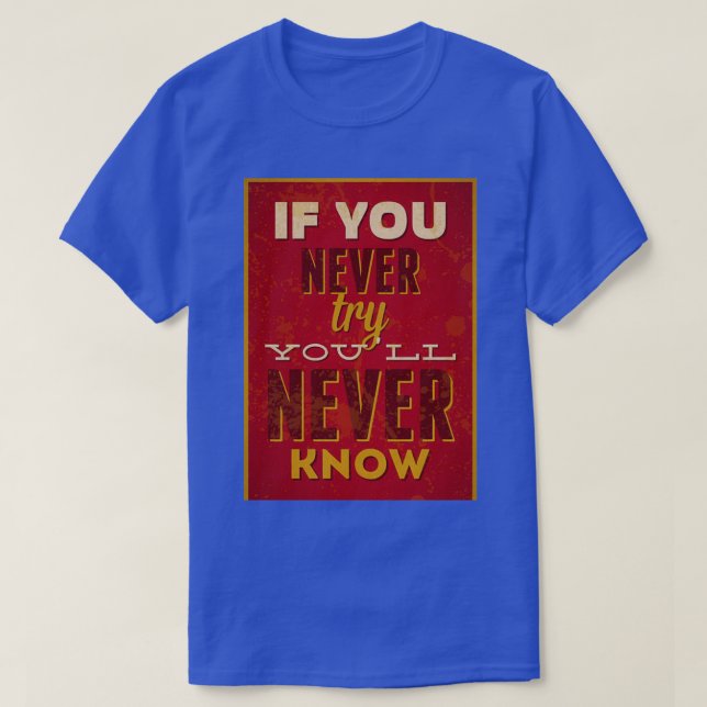 if you never try you will never know 1 T-Shirt (Design Front)