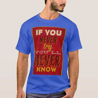 if you never try you will never know 1 T-Shirt