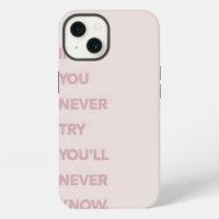 If you never try you will never know 