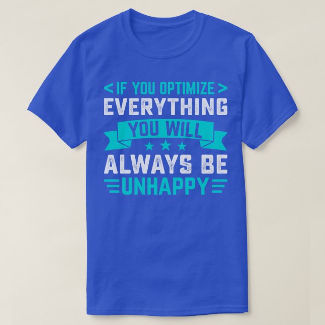 If you optimize everything you will always be unha T-Shirt (Design Front)