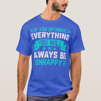 If you optimize everything you will always be unha T-Shirt