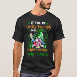 If You Re Lucky Enough To Be Irish Patricks Tie Di T-Shirt
