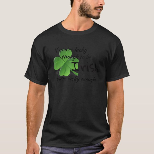 If You re Lucky Enough to Be Irish You re Lucky En T-Shirt (Front)