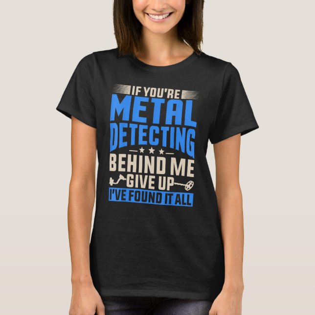 If You re Metal Detecting Behind  Treasure Hunt De T-Shirt (Front)