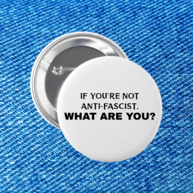 If You’re Not Anti-Fascist, What Are You? | Bold 2 Inch Round Button (Creator Uploaded)