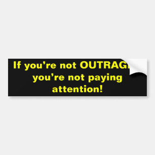 If you’re not OUTRAGED you’re not paying atten Bumper Sticker