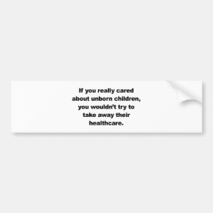 If you really cared about unborn children bumper sticker