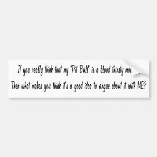 If You Really Think My Pit Bull Is A Blood Thirsty Bumper Sticker