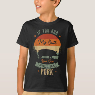 If You Rub My Butt You Can Pull My Pork For A Gril T-Shirt