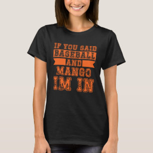 If You Said Baseball And Mango I m In T-Shirt