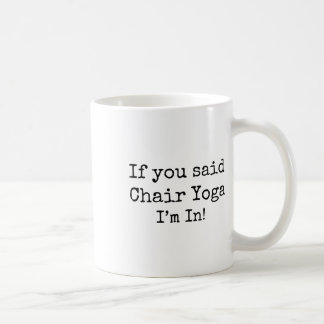If You Said Chair Yoga I'm In Coffee Mug
