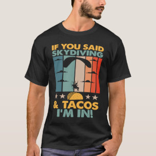 If You Said Skydiving And Tacos I'm In Skydiver T-Shirt