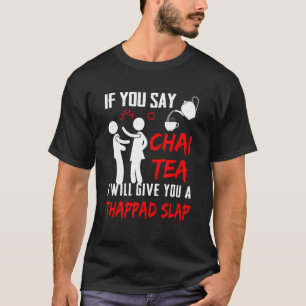 If You Say Chai Tea I Will Give You A Thappad Slap T-Shirt