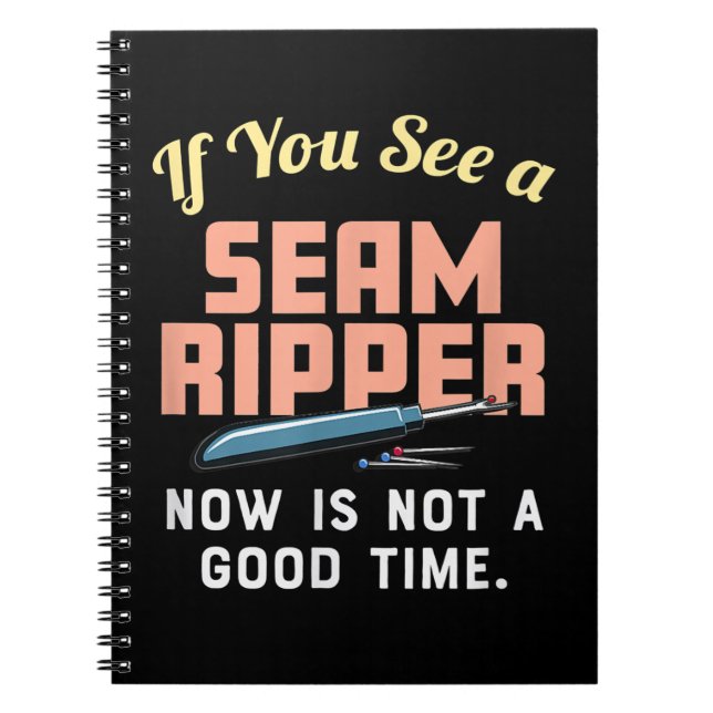 If You See A Seam Ripper Now Is Not A Good Time Notebook (Front)