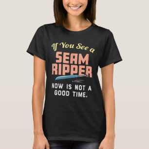 If You See A Seam Ripper Now Is Not A Good Time T-Shirt
