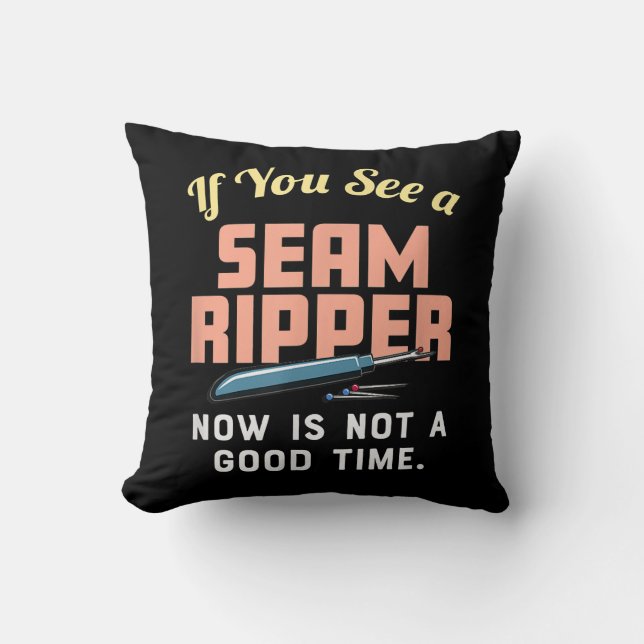 If You See A Seam Ripper Now Is Not A Good Time Throw Pillow (Front)