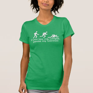 If you see me colapse, pause my Garmin! T-Shirt