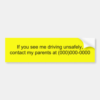 If you see me driving unsafely,contact my paren... bumper sticker
