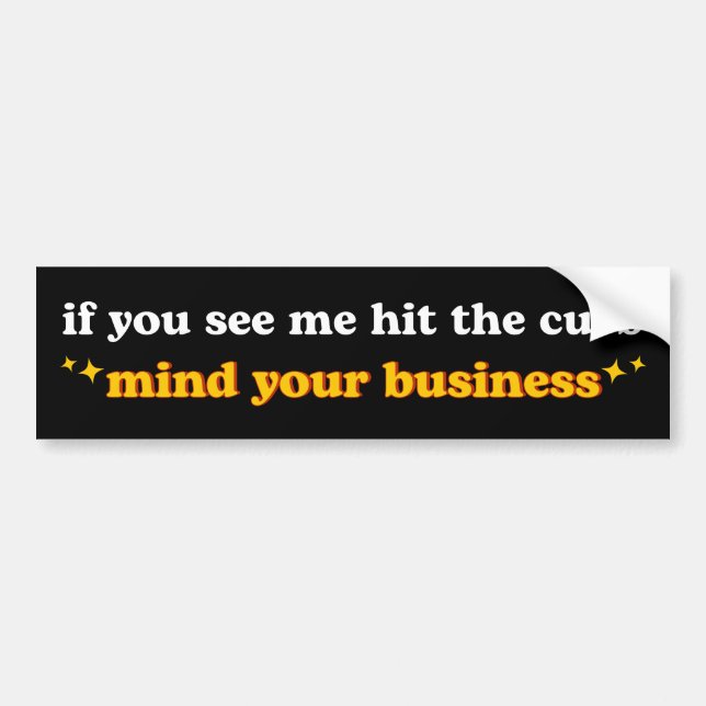 If You See Me Hit The Curb Mind Your Business Bumper Sticker (Front)