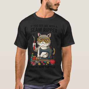 If You See Me with A Seam Ripper Funny Cat Humour T-Shirt