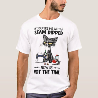 If You See Me With A Seam Ripper Now Is Not The Ti T-Shirt