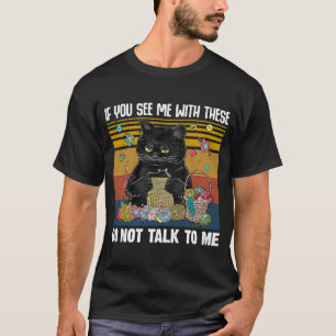 If You See Me With These Do Not Talk To Me Crochet T-Shirt