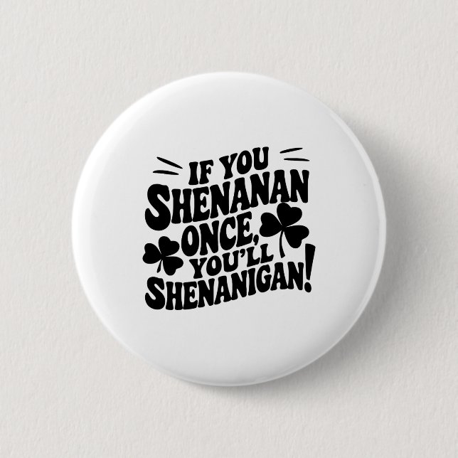 If You Shenan Once  2 Inch Round Button (Front)