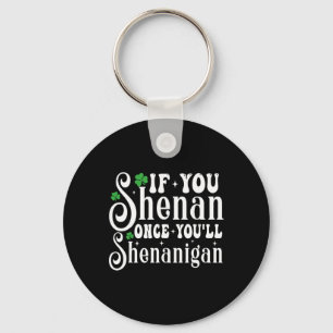 If You Shenan Once You’ll Shenanigan Funny St Patr Keychain