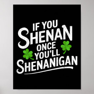 If You Shenan Once You’ll Shenanigan St Patricks D Poster
