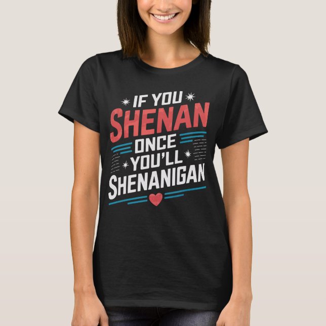 If You Shenan Once You'll Shenanigan T-Shirt (Front)