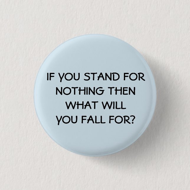 If You Stand For Nothing 1 Inch Round Button (Front)
