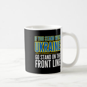 If You Stand With Ukraine Go Stand On The Front Li Coffee Mug