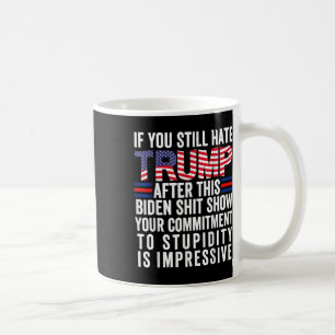 If You Still Hate Trump After This Biden Show, Coffee Mug