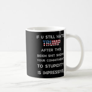 If You Still Hate Trump After This Biden Show, Coffee Mug