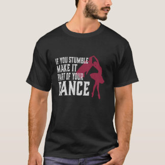 If You Stumble Make It Part Of Your Dance T-Shirt