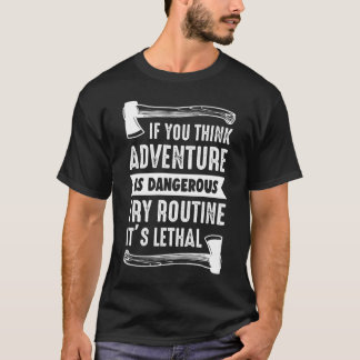 If you think adventure is dangerous try routine it T-Shirt