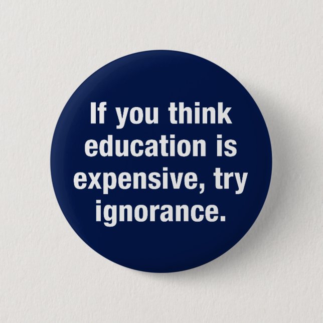 If you think education is expensive, try ignorance 2 inch round button (Front)